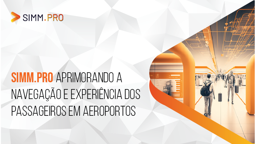 SIMM.PRO – Aprimorando a navegação e experiência dos passageiros em aeroportos